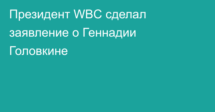 Президент WBC сделал заявление о Геннадии Головкине