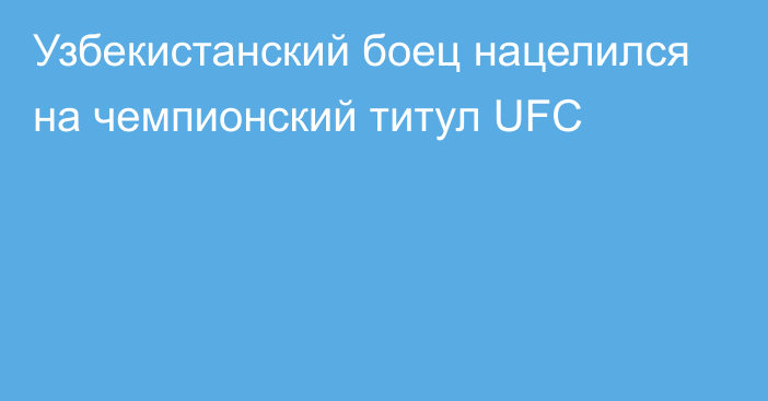Узбекистанский боец нацелился на чемпионский титул UFC