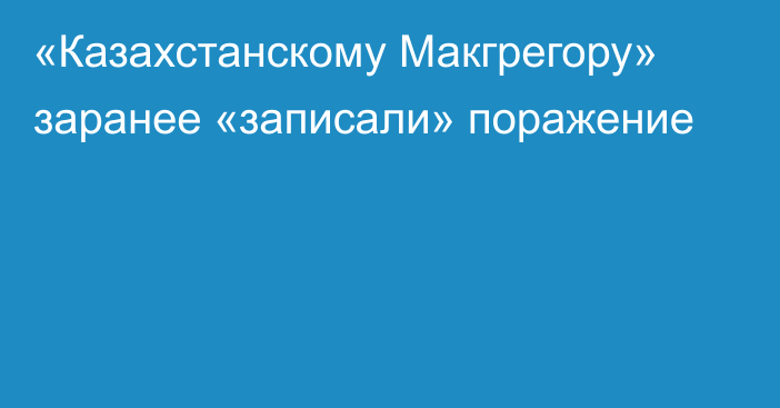 «Казахстанскому Макгрегору» заранее «записали» поражение