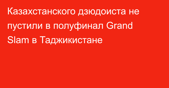 Казахстанского дзюдоиста не пустили в полуфинал Grand Slam в Таджикистане