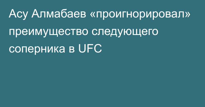 Асу Алмабаев «проигнорировал» преимущество следующего соперника в UFC