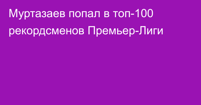 Муртазаев попал в топ-100 рекордсменов Премьер-Лиги