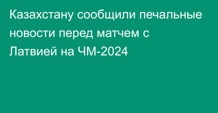 Казахстану сообщили печальные новости перед матчем с Латвией на ЧМ-2024