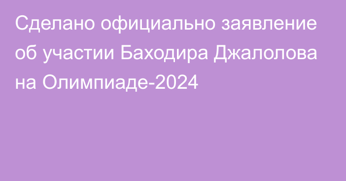 Сделано официально заявление об участии Баходира Джалолова на Олимпиаде-2024