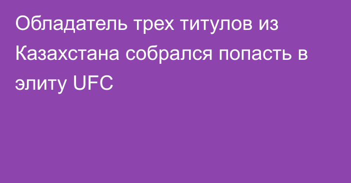 Обладатель трех титулов из Казахстана собрался попасть в элиту UFC