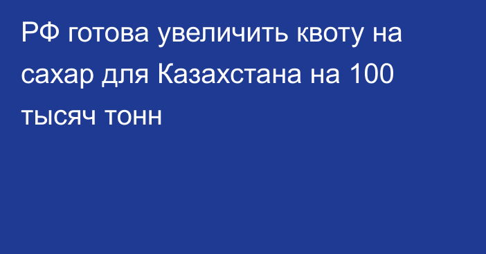 РФ готова увеличить квоту на сахар для Казахстана на 100 тысяч тонн