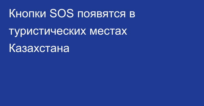 Кнопки SOS появятся в туристических местах Казахстана