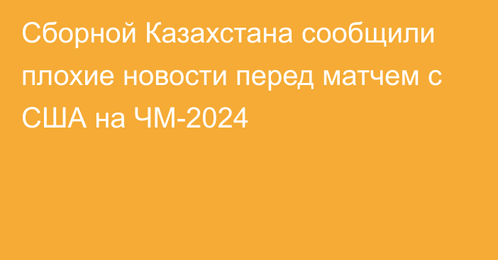 Сборной Казахстана сообщили плохие новости перед матчем с США на ЧМ-2024