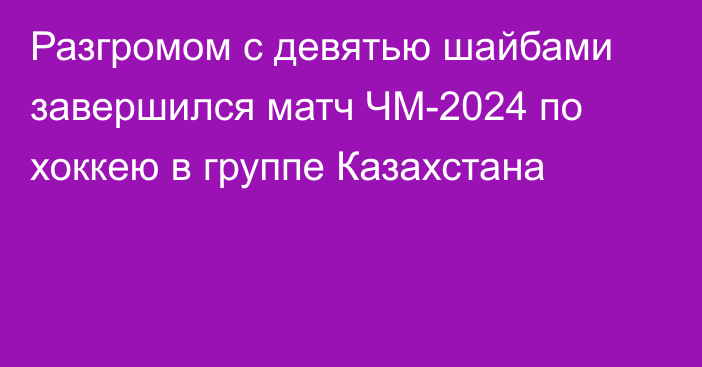 Разгромом с девятью шайбами завершился матч ЧМ-2024 по хоккею в группе Казахстана