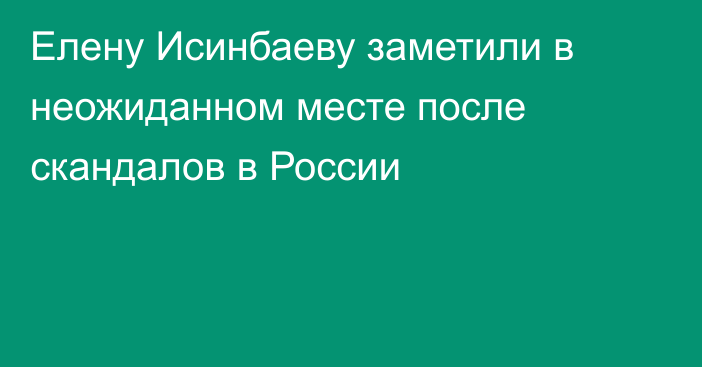 Елену Исинбаеву заметили в неожиданном месте после скандалов в России