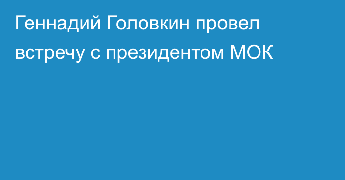 Геннадий Головкин провел встречу с президентом МОК