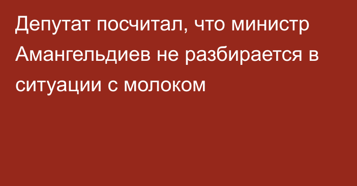 Депутат посчитал, что министр Амангельдиев не разбирается в ситуации с молоком