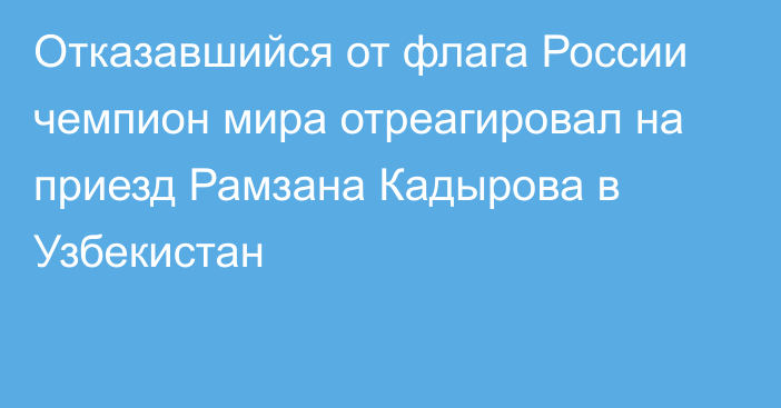 Отказавшийся от флага России чемпион мира отреагировал на приезд Рамзана Кадырова в Узбекистан