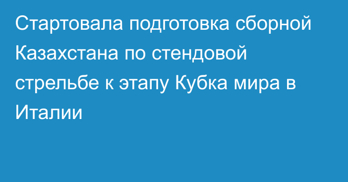 Стартовала подготовка сборной Казахстана по стендовой стрельбе к этапу Кубка мира в Италии