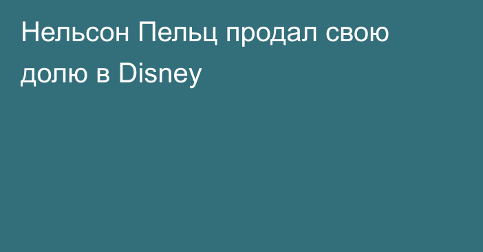 Нельсон Пельц продал свою долю в Disney