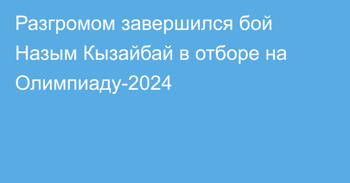 Разгромом завершился бой Назым Кызайбай в отборе на Олимпиаду-2024