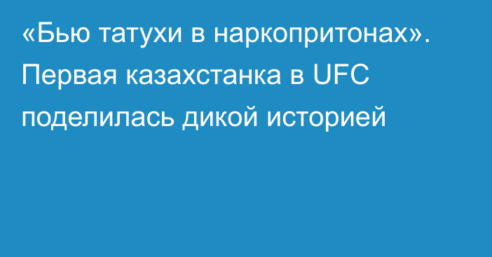 «Бью татухи в наркопритонах». Первая казахстанка в UFC поделилась дикой историей