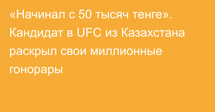 «Начинал с 50 тысяч тенге». Кандидат в UFC из Казахстана раскрыл свои миллионные гонорары