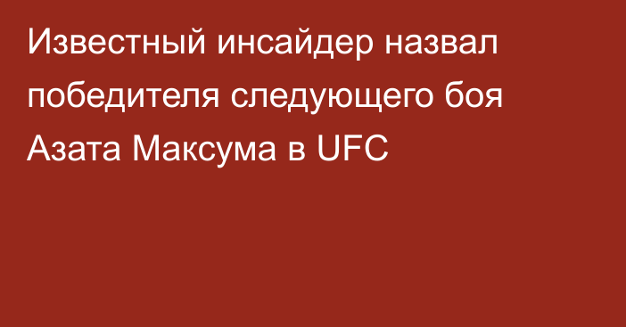 Известный инсайдер назвал победителя следующего боя Азата Максума в UFC