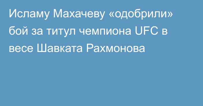 Исламу Махачеву «одобрили» бой за титул чемпиона UFC в весе Шавката Рахмонова