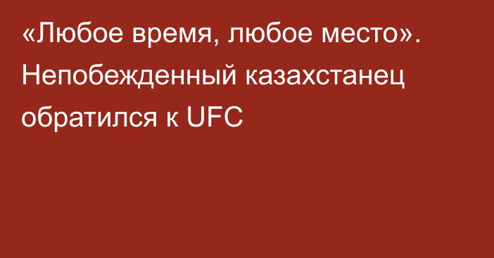 «Любое время, любое место». Непобежденный казахстанец обратился к UFC