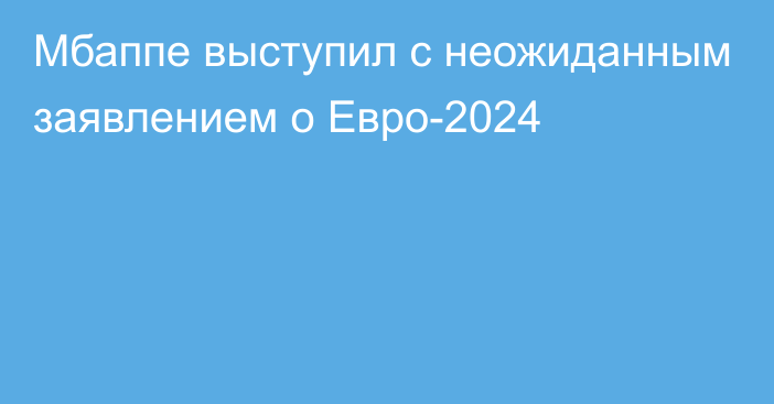 Мбаппе выступил с неожиданным заявлением о Евро-2024
