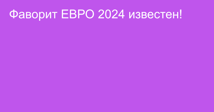 Фаворит ЕВРО 2024 известен!
