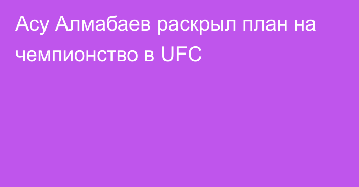 Асу Алмабаев раскрыл план на чемпионство в UFC
