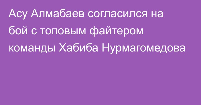 Асу Алмабаев согласился на бой с топовым файтером команды Хабиба Нурмагомедова