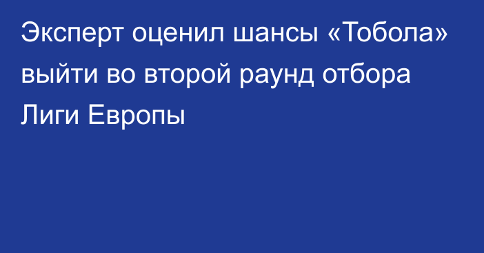 Эксперт оценил шансы «Тобола» выйти во второй раунд отбора Лиги Европы