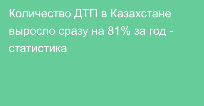 Количество ДТП в Казахстане выросло сразу на 81% за год - статистика