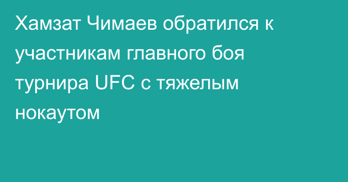 Хамзат Чимаев обратился к участникам главного боя турнира UFC с тяжелым нокаутом