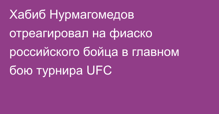 Хабиб Нурмагомедов отреагировал на фиаско российского бойца в главном бою турнира UFC
