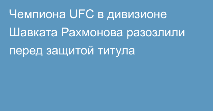 Чемпиона UFC в дивизионе Шавката Рахмонова разозлили перед защитой титула