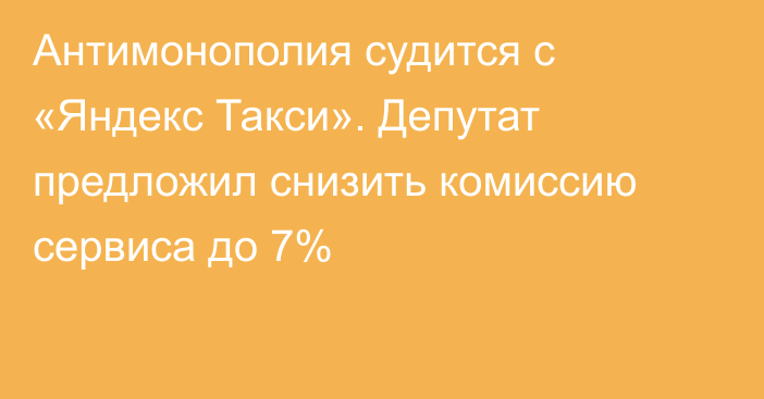 Антимонополия судится с «Яндекс Такси». Депутат предложил снизить комиссию сервиса до 7%