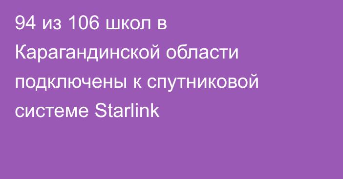 94 из 106 школ в Карагандинской области подключены к спутниковой системе Starlink