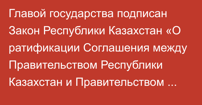 Главой государства подписан Закон Республики Казахстан «О ратификации Соглашения между Правительством Республики Казахстан и Правительством Китайской Народной Республики о взаимном учреждении культурных центров»