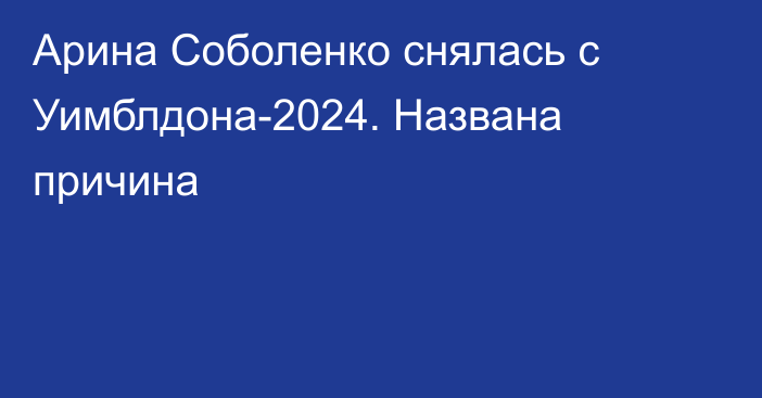 Арина Соболенко снялась с Уимблдона-2024. Названа причина
