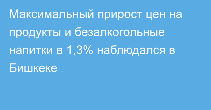 Максимальный прирост цен на продукты и безалкогольные напитки в 1,3% наблюдался в Бишкеке