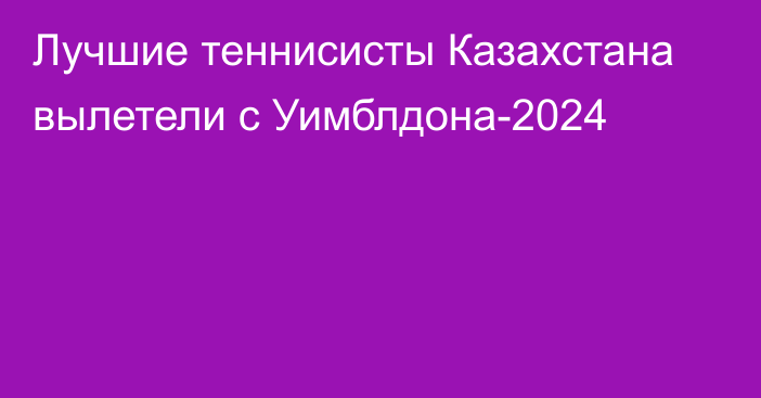 Лучшие теннисисты Казахстана вылетели с Уимблдона-2024