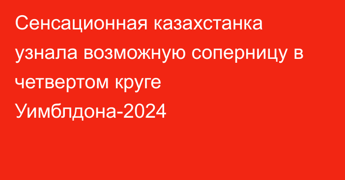 Сенсационная казахстанка узнала возможную соперницу в четвертом круге Уимблдона-2024