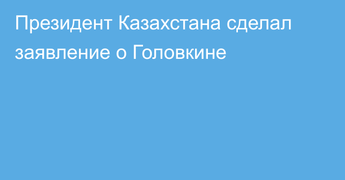 Президент Казахстана сделал заявление о Головкине