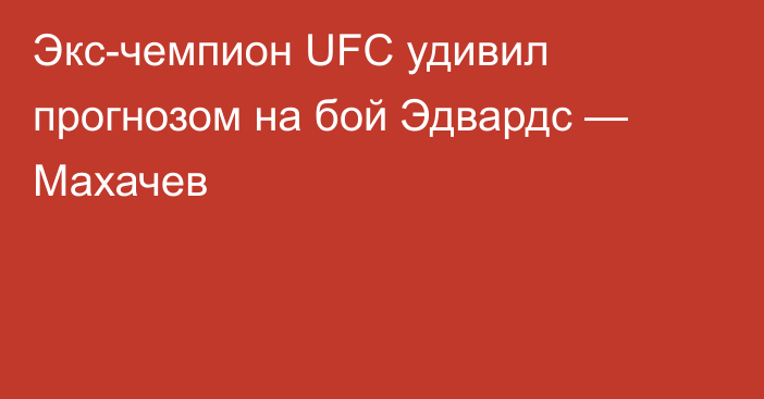 Экс-чемпион UFC удивил прогнозом на бой Эдвардс — Махачев