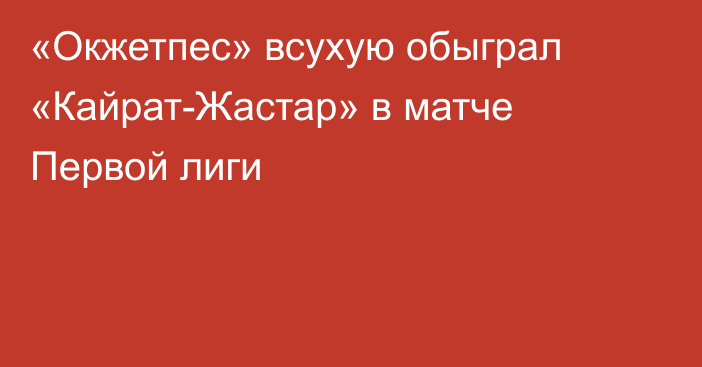 «Окжетпес» всухую обыграл «Кайрат-Жастар» в матче Первой лиги