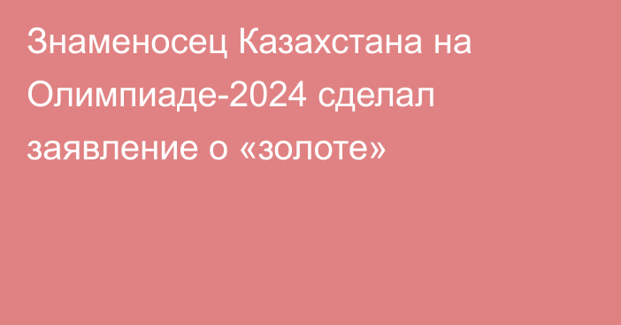 Знаменосец Казахстана на Олимпиаде-2024 сделал заявление о «золоте»