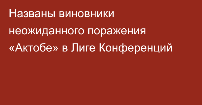 Названы виновники неожиданного поражения «Актобе» в Лиге Конференций