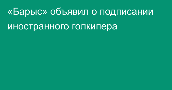 «Барыс» объявил о подписании иностранного голкипера