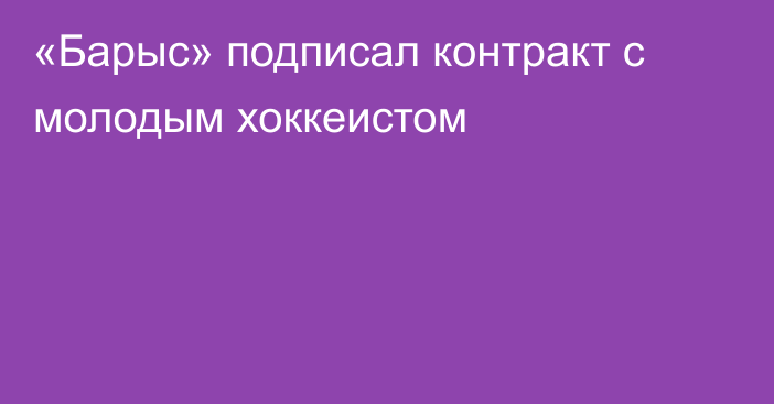 «Барыс» подписал контракт с молодым хоккеистом