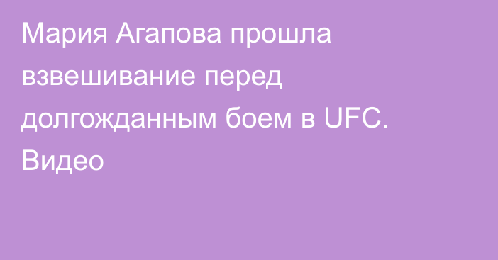 Мария Агапова прошла взвешивание перед долгожданным боем в UFC. Видео