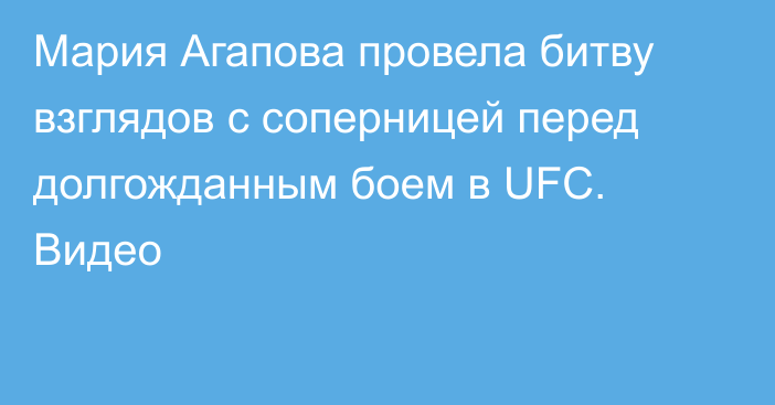 Мария Агапова провела битву взглядов с соперницей перед долгожданным боем в UFC. Видео